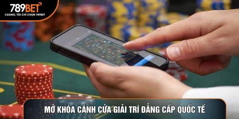 Mở khóa cánh cửa giải trí đẳng cấp quốc tế