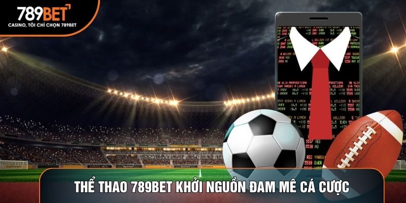 Thể thao 789BET khởi nguồn đam mê cá cược
